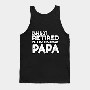 I'm not retired, I'm a professional papa Tank Top